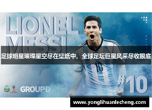 足球明星璀璨星空尽在壁纸中,全球足坛巨星风采尽收眼底 足球明星璀璨星空尽在壁纸中,全球足坛巨星风采尽收眼底