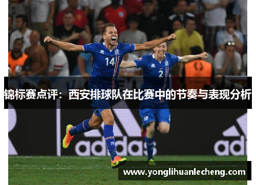 锦标赛点评：西安排球队在比赛中的节奏与表现分析