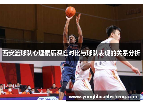 西安篮球队心理素质深度对比与球队表现的关系分析