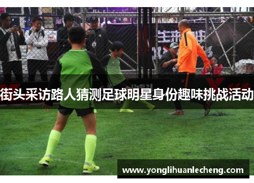 街头采访路人猜测足球明星身份趣味挑战活动