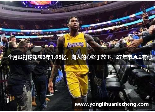 一个月没打球却获3年1.65亿，湖人的心终于放下，27年市场没有他